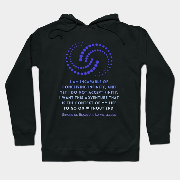 Simone de Beauvoir quote: I am incapable of conceiving infinity, and yet I do not accept finity. I want this adventure that is the context of my life to go on without end. Hoodie by artbleed